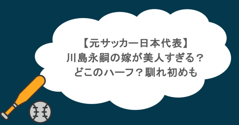 【元サッカー日本代表】川島永嗣の嫁が美人すぎる？どこのハーフ？馴れ初めも