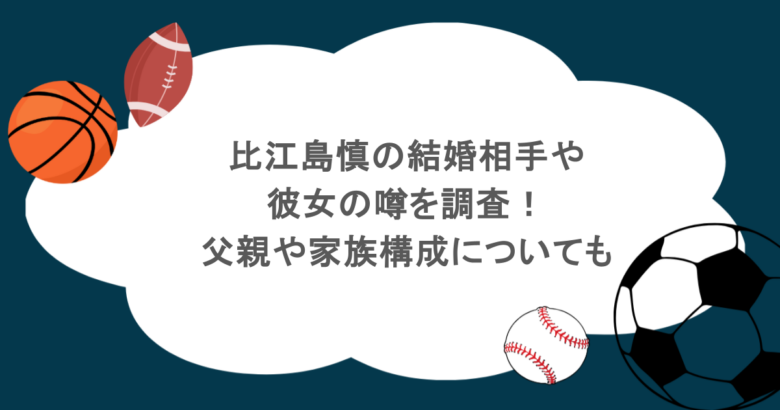 比江島慎の結婚相手や彼女の噂を調査！父親や家族構成についても